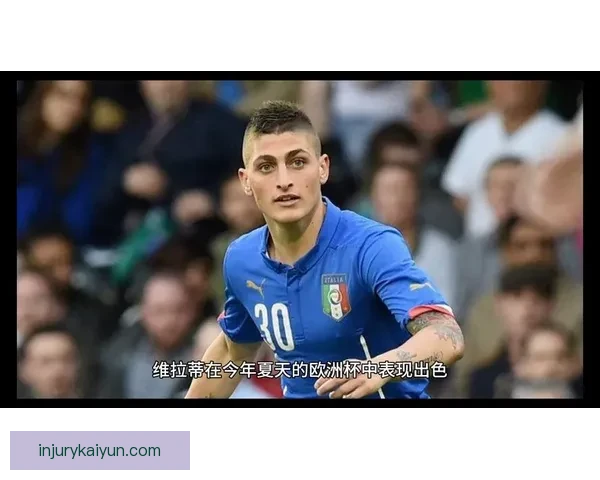 维拉蒂在欧冠赛场表现稳健，助攻数据持续提升引发关注